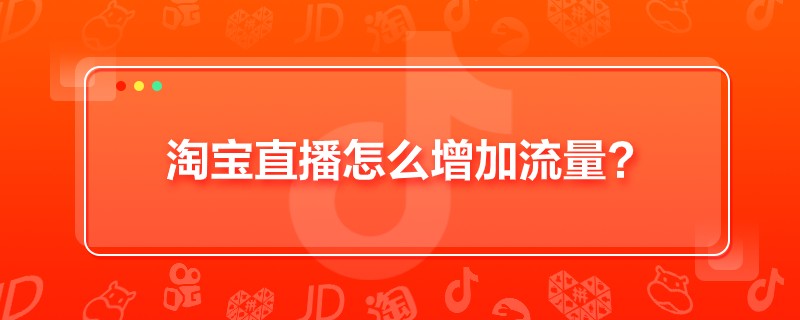 “淘寶直播怎么增加流量”