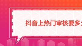 抖音上熱門審核要多久