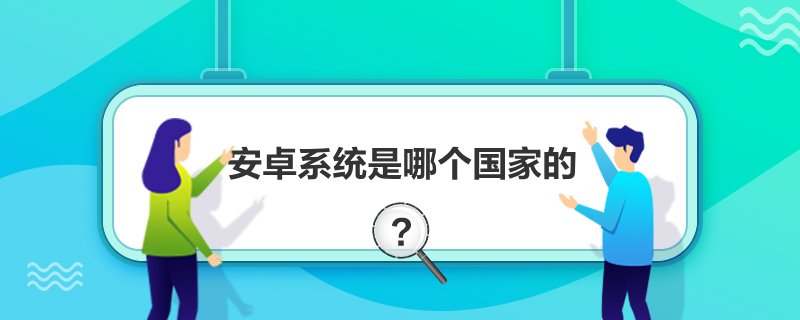 安卓系統(tǒng)是哪個(gè)國(guó)家的