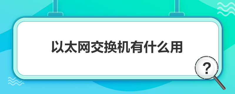 以太網(wǎng)交換機有什么用