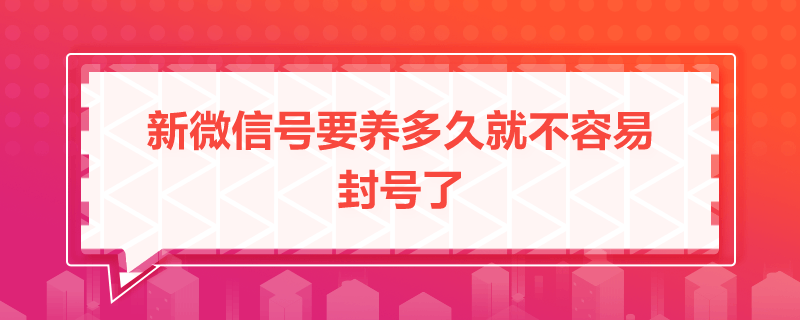 新微信號要養多久就不容易封號了