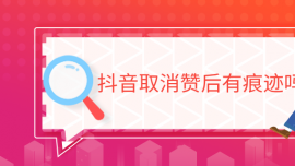 抖音取消贊后有痕跡嗎