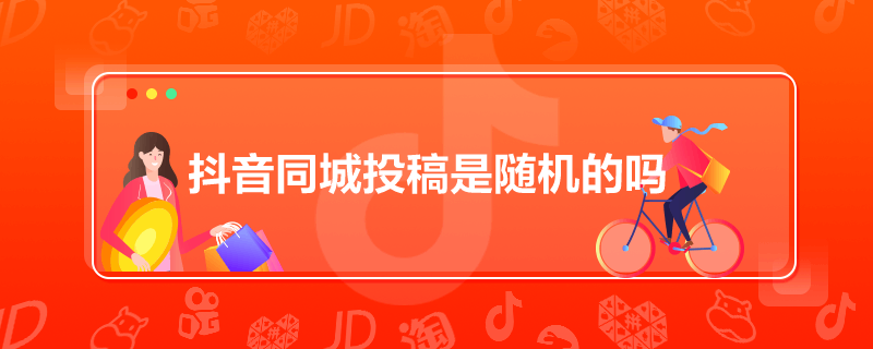 抖音同城投稿是隨機的嗎