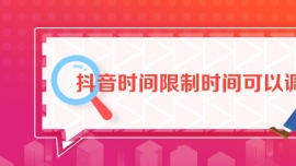 抖音時間限制時間可以調嗎