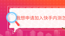 我想申請(qǐng)加入快手內(nèi)測(cè)怎么辦