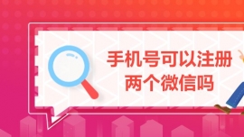 手機(jī)號(hào)可以注冊(cè)兩個(gè)微信嗎