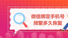 微信綁定手機(jī)號(hào)頻繁多久恢復(fù)